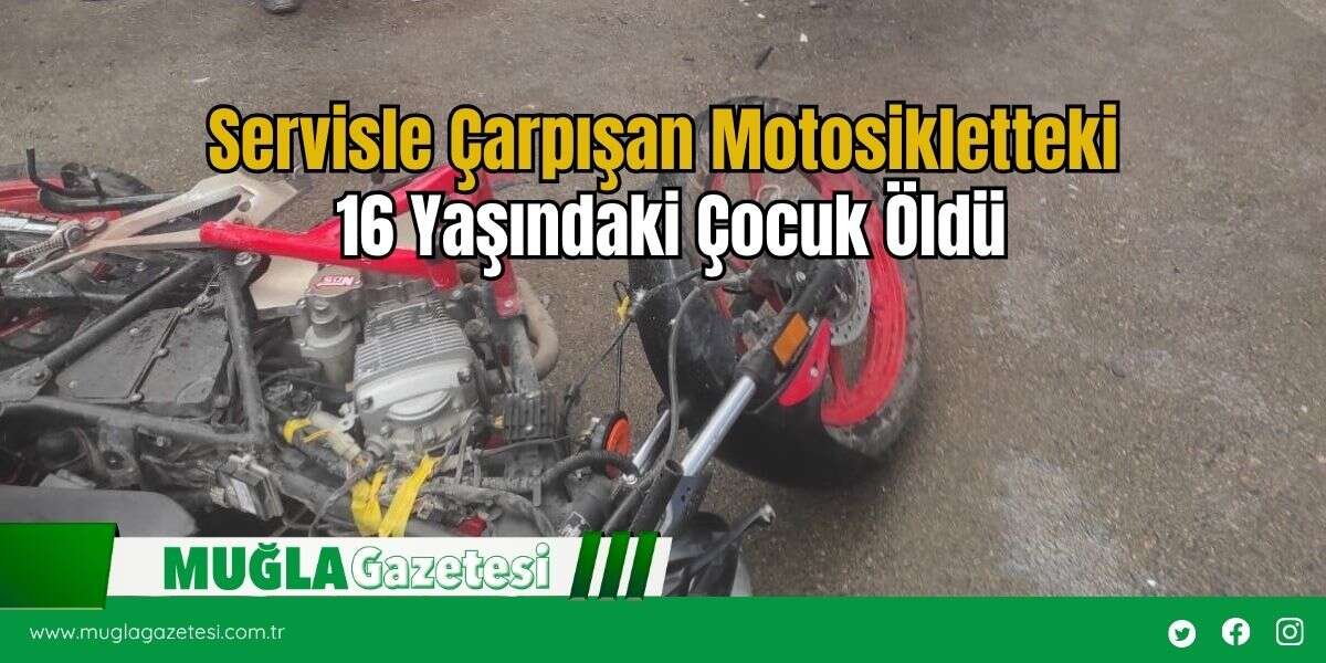 Servisle Çarpışan Motosikletteki 16 Yaşındaki Çocuk Öldü