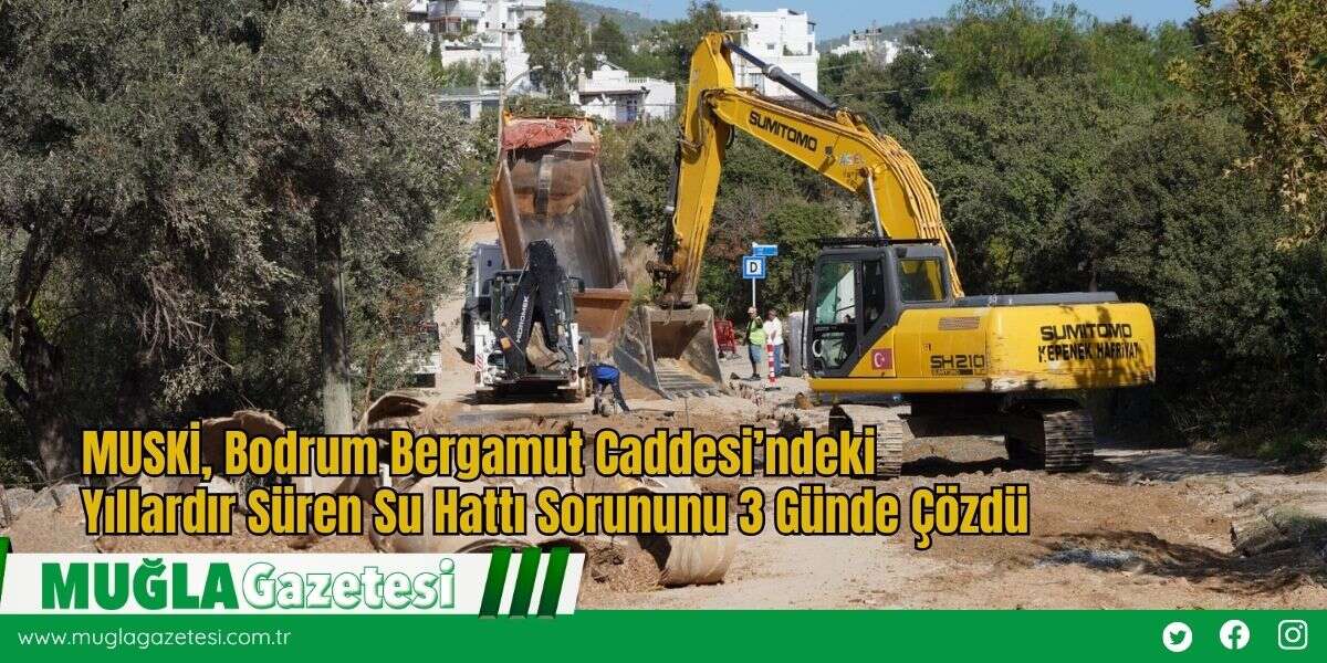 MUSKİ, Bodrum Bergamut Caddesi’ndeki Yıllardır Süren Su Hattı Sorununu 3 Günde Çözdü