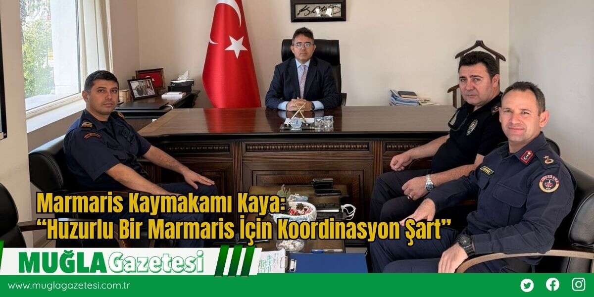 Marmaris Kaymakamı Kaya: “Huzurlu Bir Marmaris İçin Koordinasyon Şart”