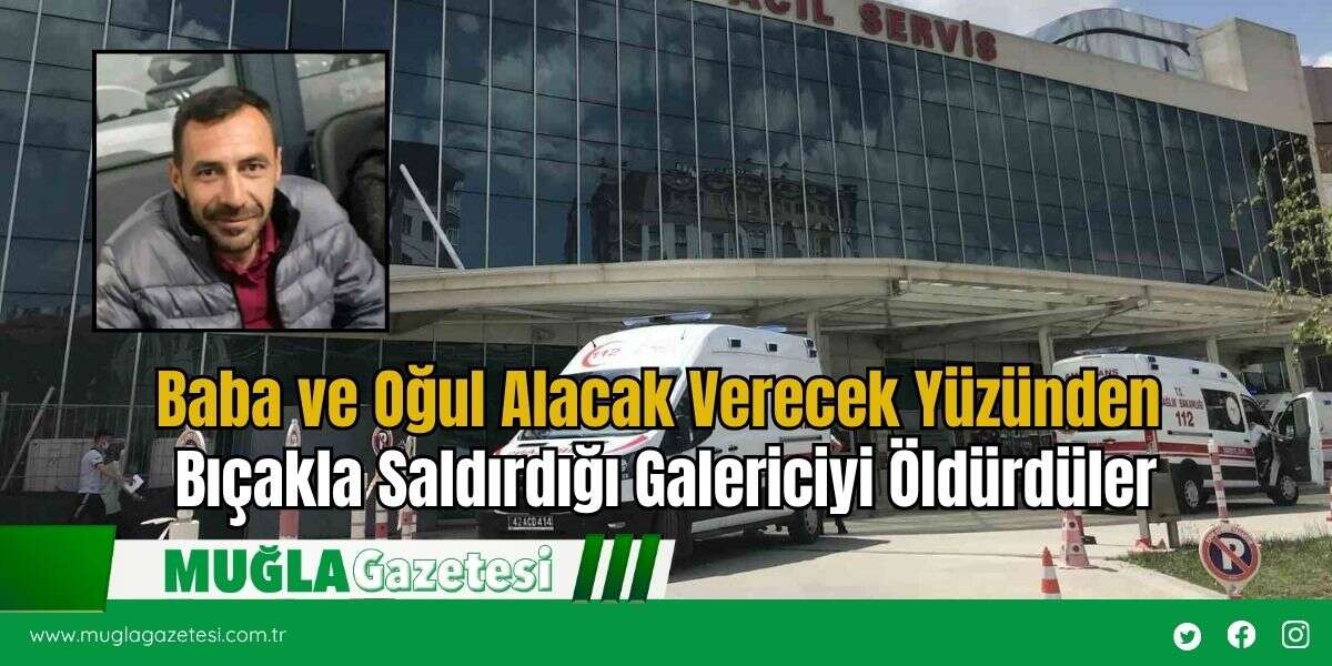 Baba ve Oğul Alacak Verecek Yüzünden Bıçakla Saldırdığı Galericiyi Öldürdüler