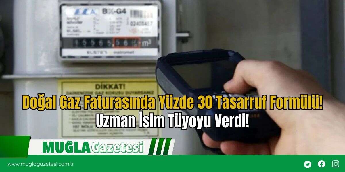 Doğal Gaz Faturasında Yüzde 30 Tasarruf Formülü! Uzman İsim Tüyoyu Verdi!