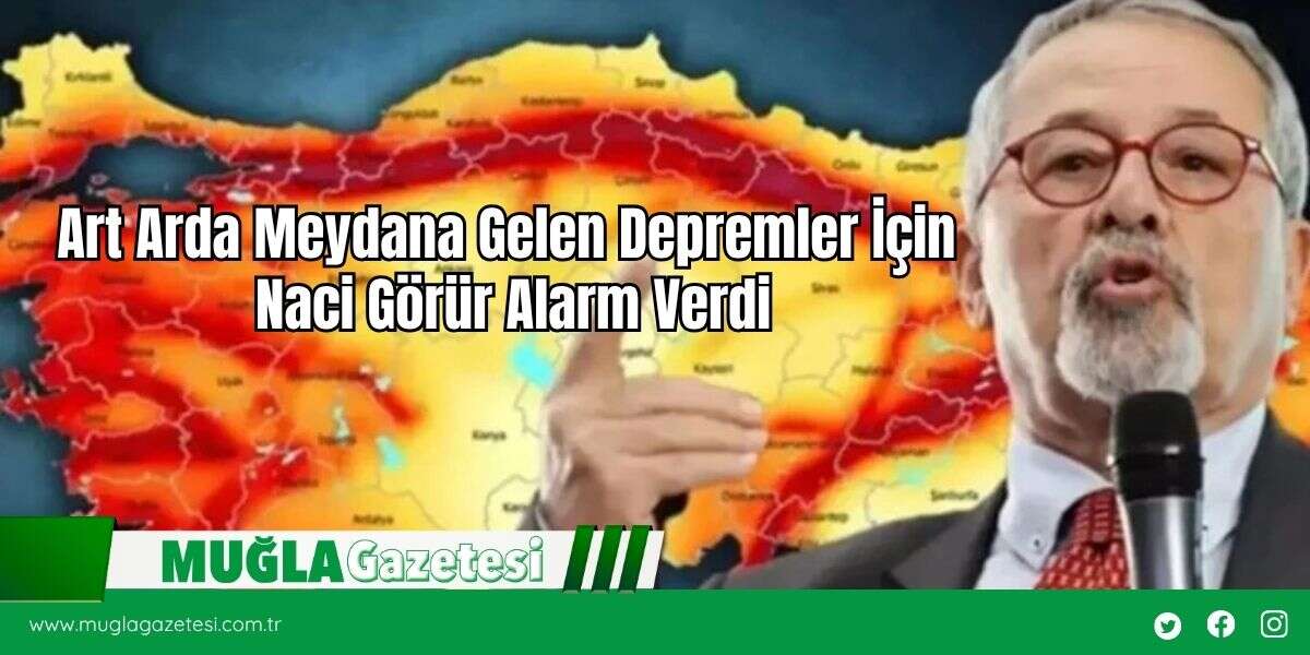 Art Arda Meydana Gelen Depremler İçin Naci Görür Alarm Verdi