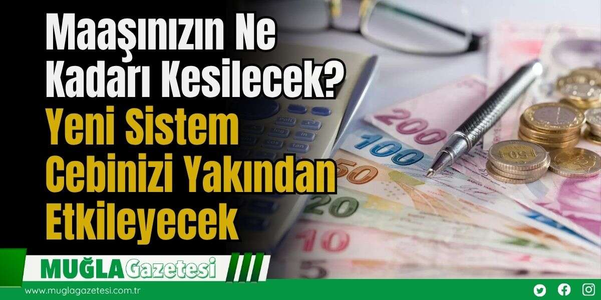 Maaşınızın Ne Kadarı Kesilecek? Yeni Sistem Cebinizi Yakından Etkileyecek