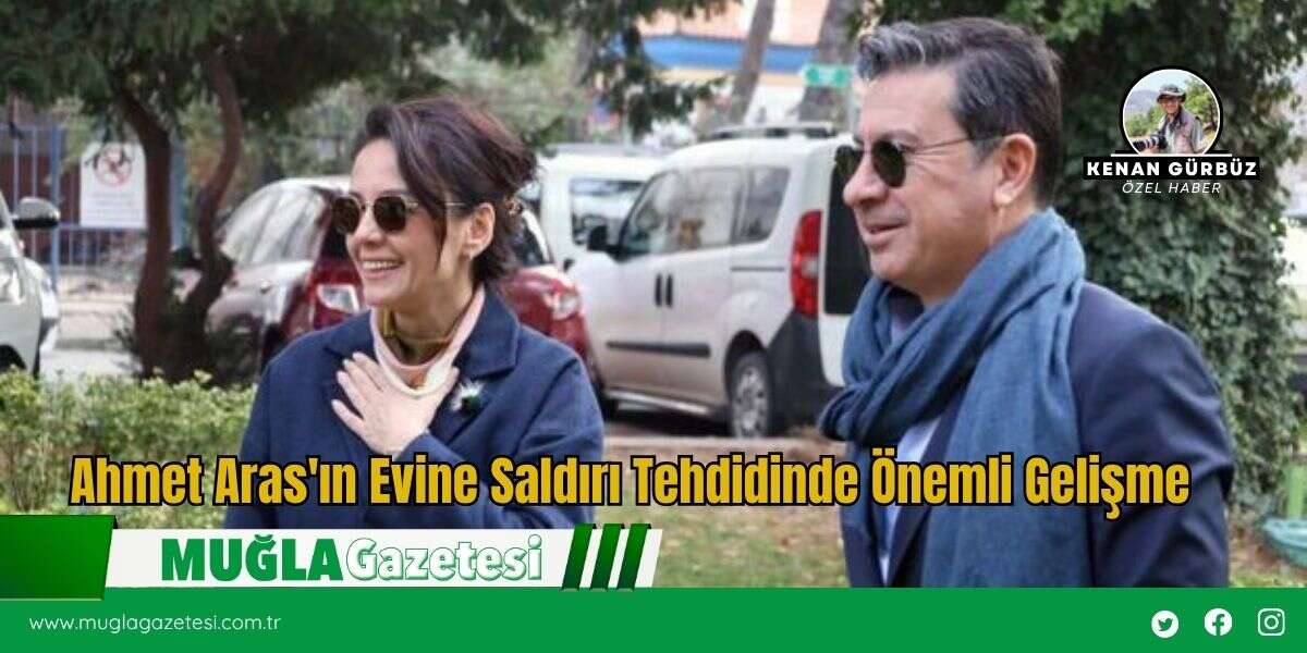 Ahmet Aras'ın Evine Saldırı Tehdidinde Önemli Gelişme