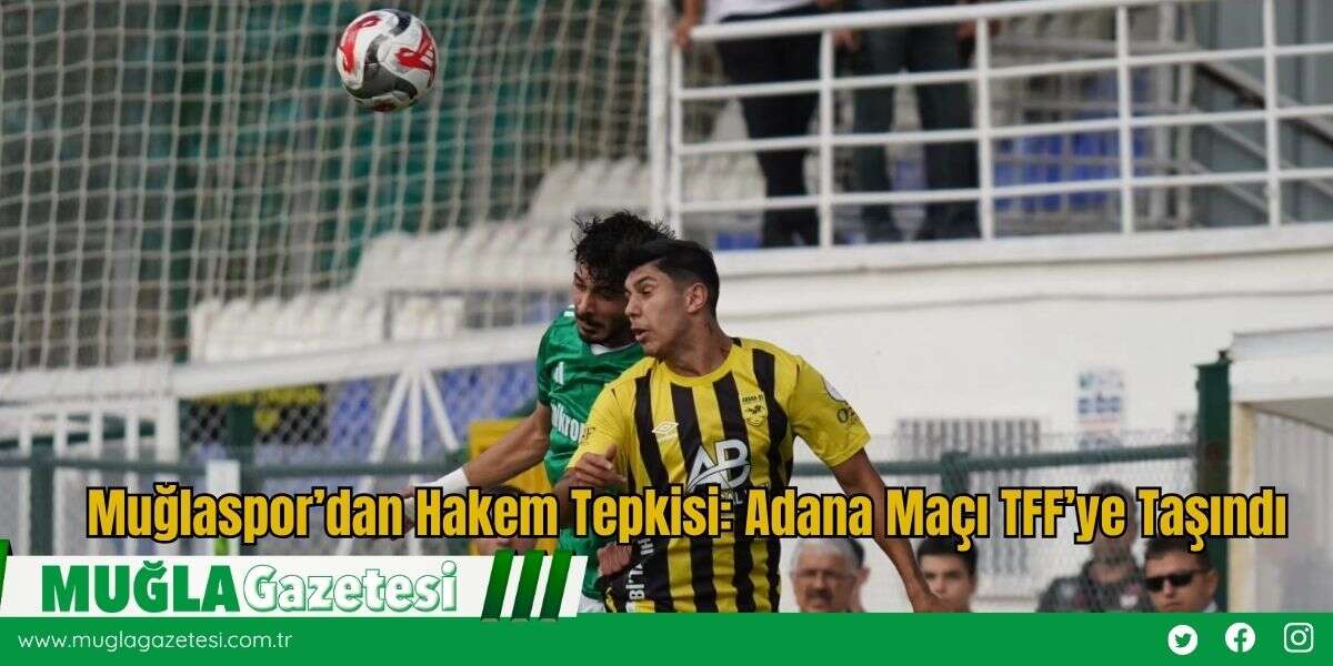 Muğlaspor’dan Hakem Tepkisi: Adana Maçı TFF’ye Taşındı