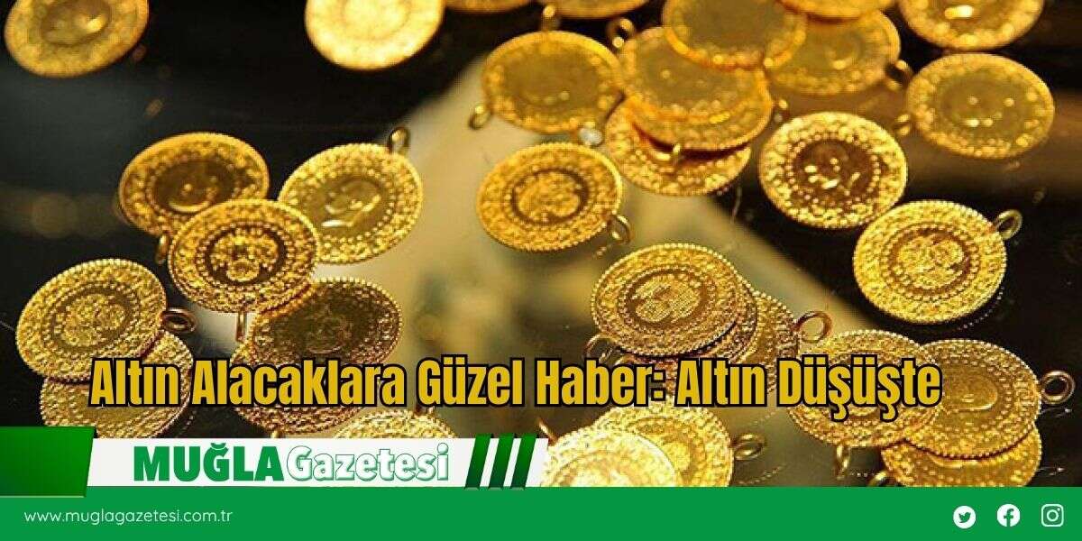 Altın Alacaklara Müjde: Altın Düşüşte