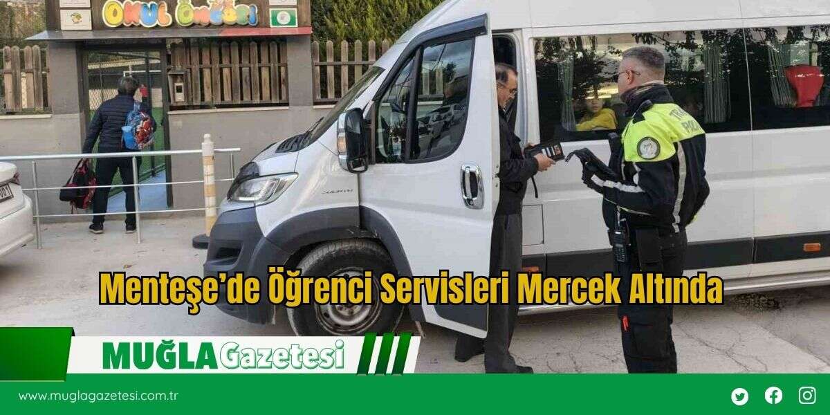 Menteşe’de Öğrenci Servisleri Mercek Altında