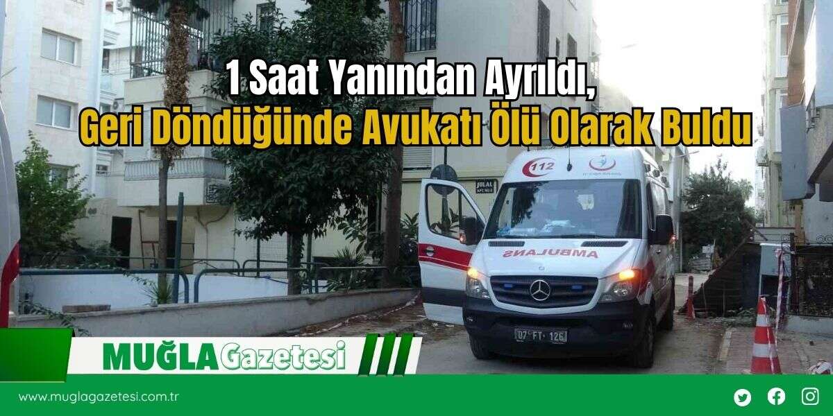 1 Saat Yanından Ayrıldı, Geri Döndüğünde Avukatı Ölü Olarak Buldu