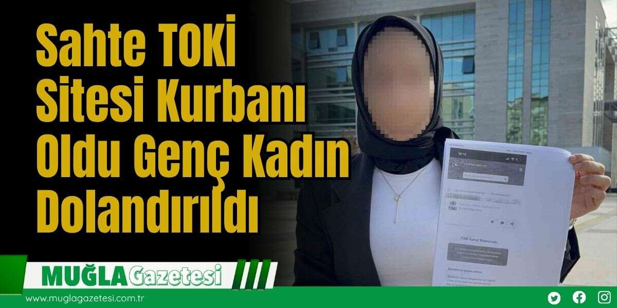 Sahte TOKİ Sitesi Kurbanı Oldu Genç Kadın Dolandırıldı