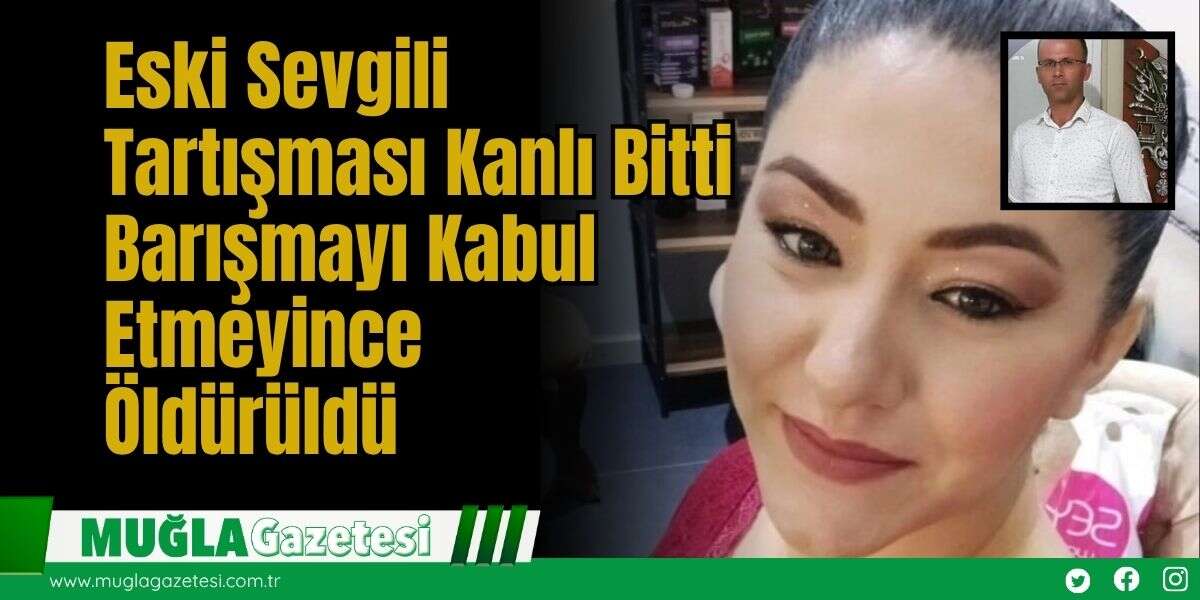 Eski Sevgili Tartışması Kanlı Bitti Barışmayı Kabul Etmeyince Öldürüldü