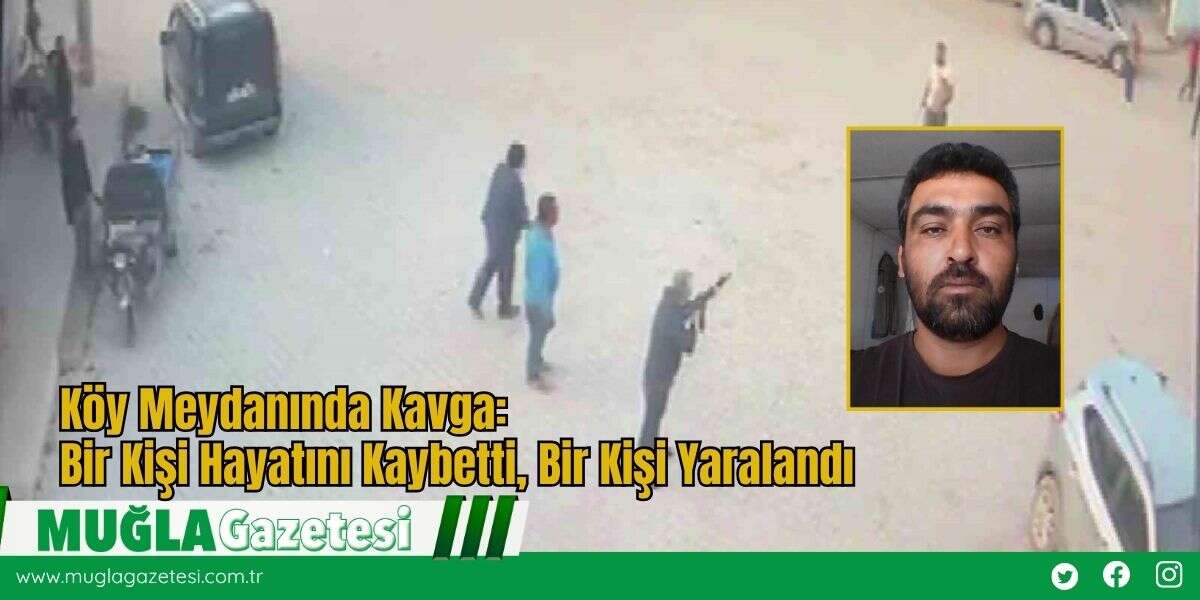 Köy Meydanında Kavga: Bir Kişi Hayatını Kaybetti, Bir Kişi Yaralandı
