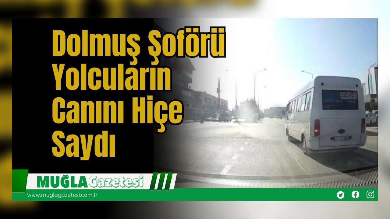 Dolmuş Şoförü Yolcuların Canını Hiçe Saydı