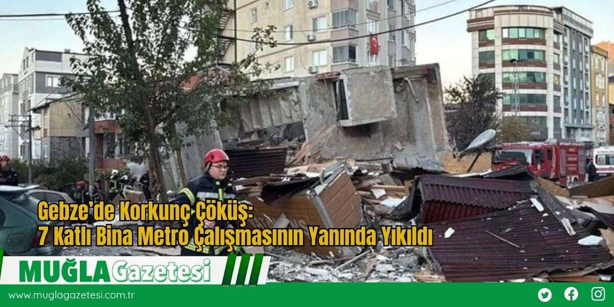 Gebze’de Korkunç Çöküş: 7 Katlı Bina Metro Çalışmasının Yanında Yıkıldı