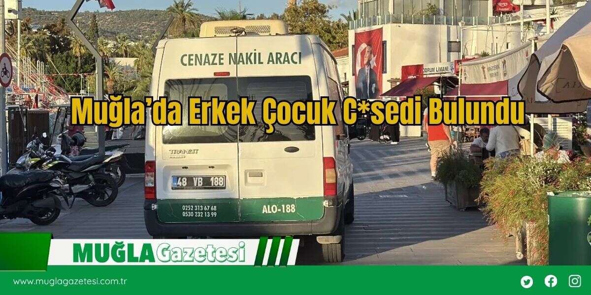 Muğla’da Erkek Çocuk C*sedi Bulundu