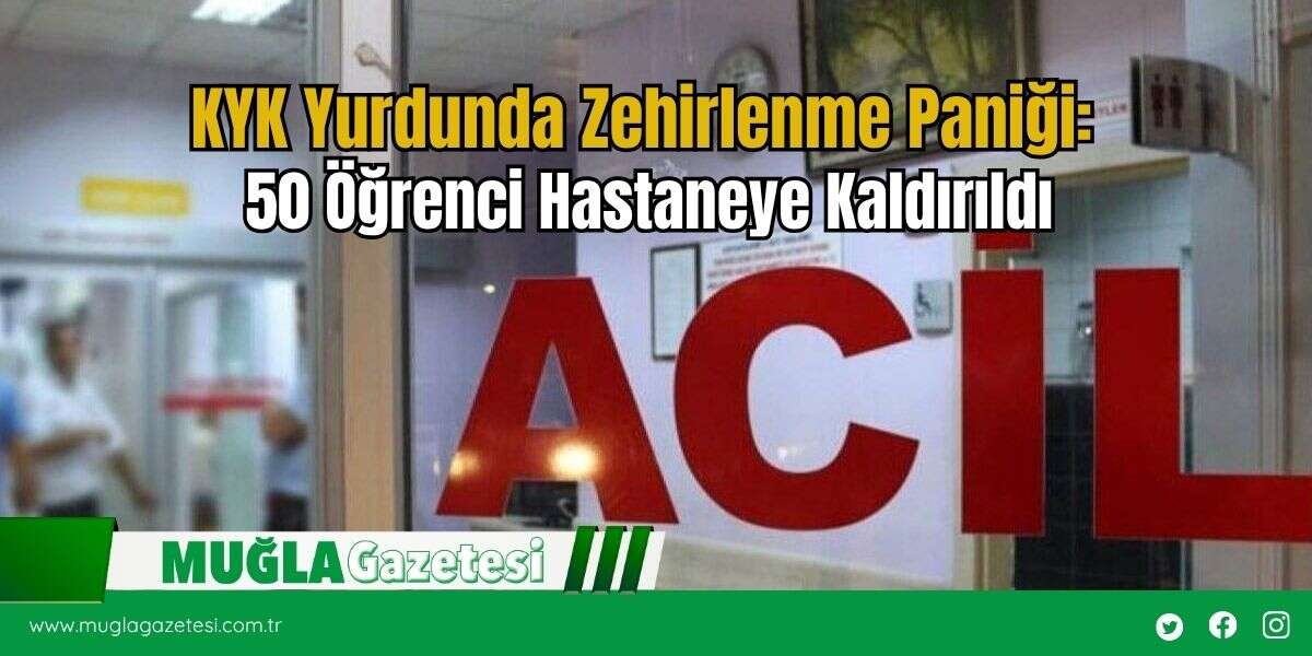 KYK Yurdunda Zehirlenme Paniği: 50 Öğrenci Hastaneye Kaldırıldı