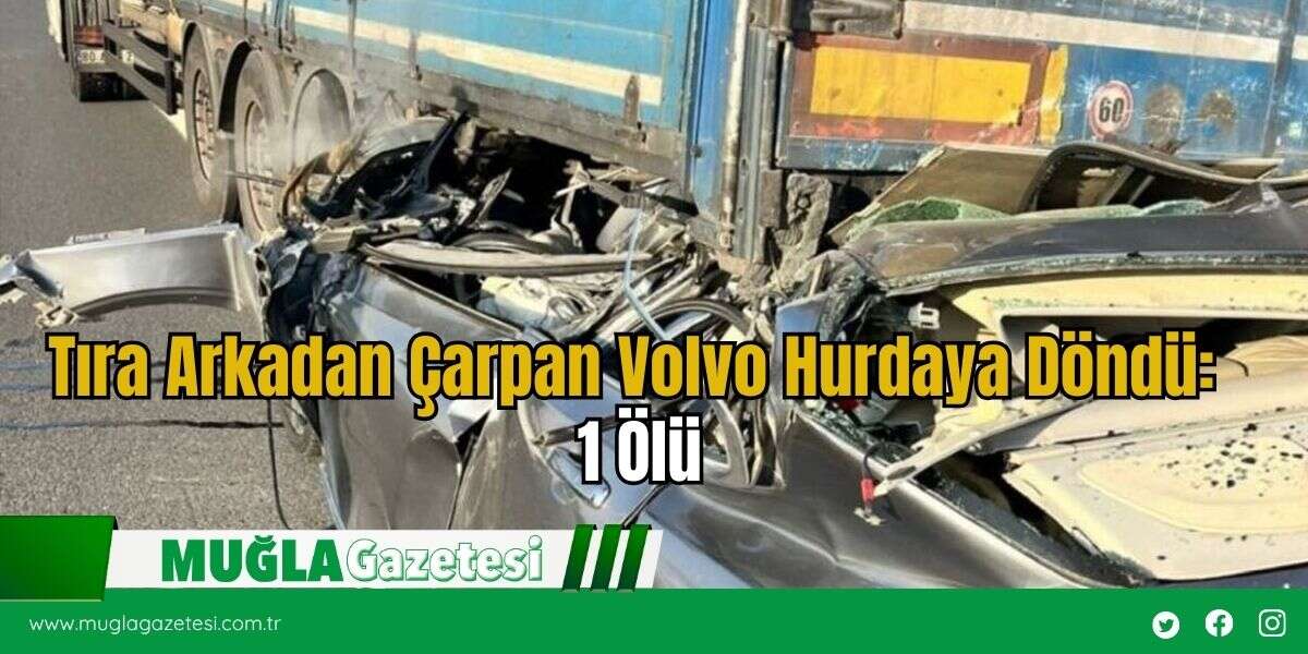 Tıra Arkadan Çarpan Volvo Hurdaya Döndü: 1 Ölü