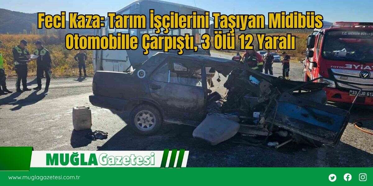 Feci Kaza: Tarım İşçilerini Taşıyan Midibüs Otomobille Çarpıştı, 3 Ölü 12 Yaralı