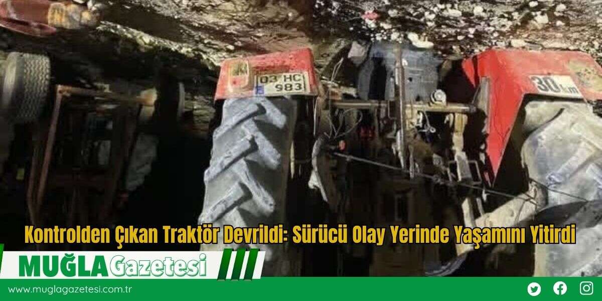 Kontrolden Çıkan Traktör Devrildi: Sürücü Olay Yerinde Yaşamını Yitirdi