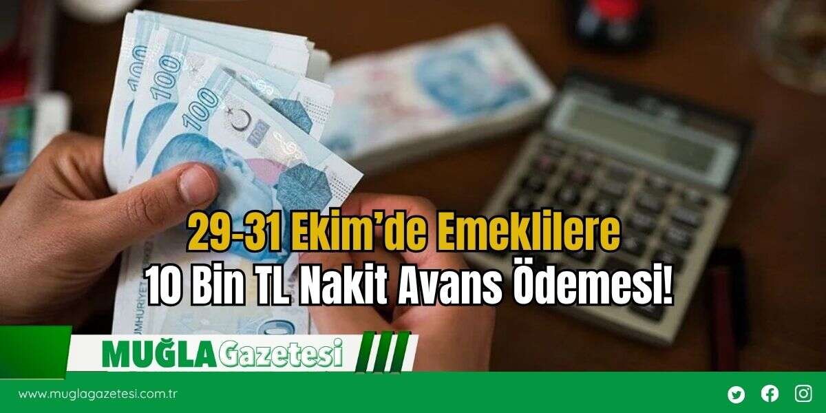 29-31 Ekim’de Emeklilere 10 Bin TL Nakit Avans Ödemesi!
