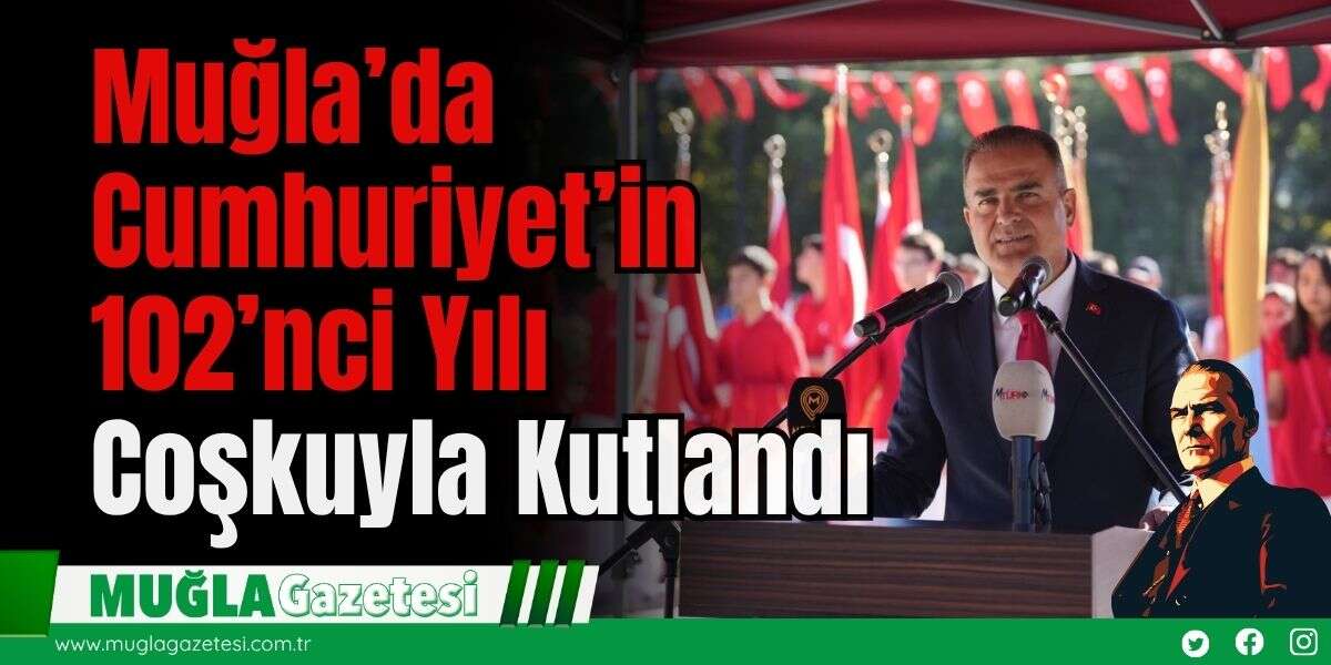 Muğla’da Cumhuriyet’in 102’nci Yılı Coşkuyla Kutlandı
