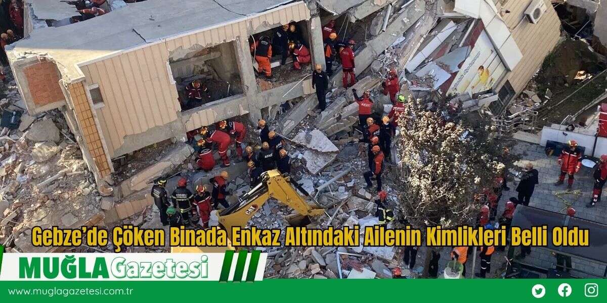 Gebze’de Çöken Binada Enkaz Altındaki Ailenin Kimlikleri Belli Oldu