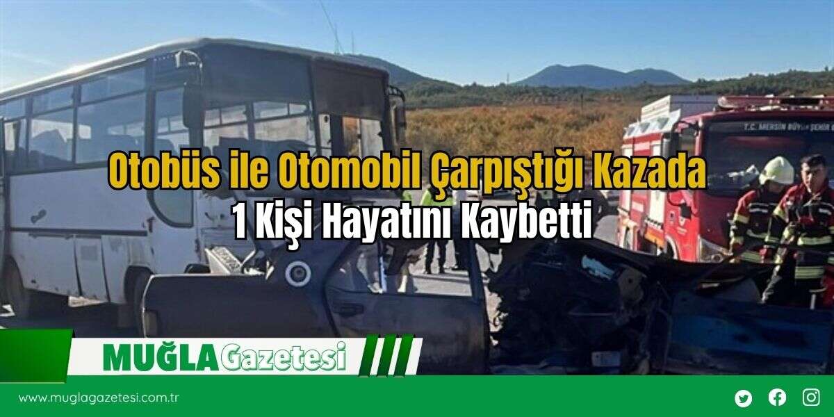 Otobüs ile Otomobil Çarpıştığı Kazada 1 Kişi Hayatını Kaybetti