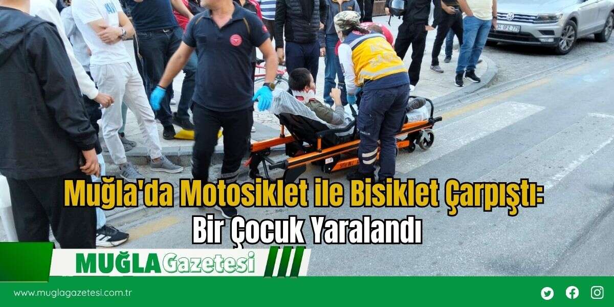 Muğla'da Motosiklet ile Bisiklet Çarpıştı: Bir Çocuk Yaralandı
