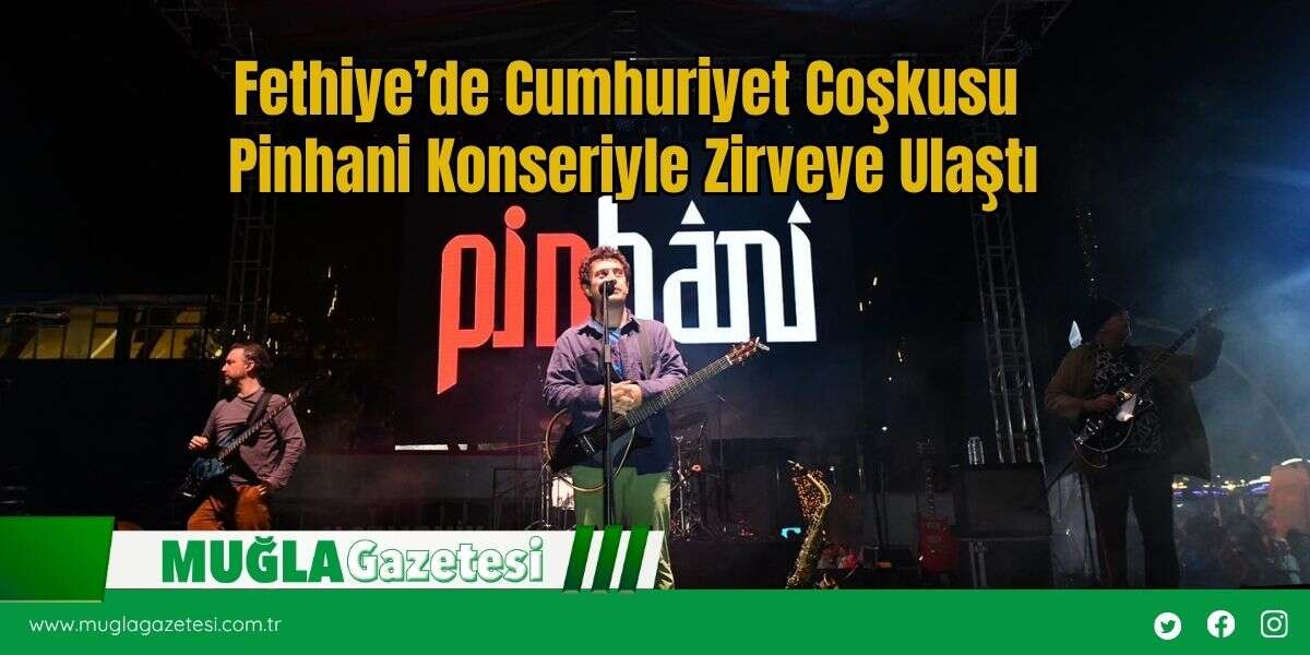 Fethiye’de Cumhuriyet Coşkusu Pinhani Konseriyle Zirveye Ulaştı