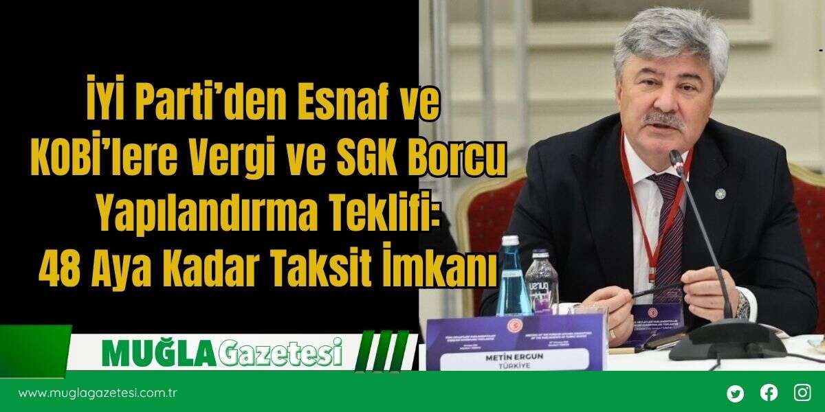 İYİ Parti’den Esnaf ve KOBİ’lere Vergi ve SGK Borcu Yapılandırma Teklifi: 48 Aya Kadar Taksit İmkanı
