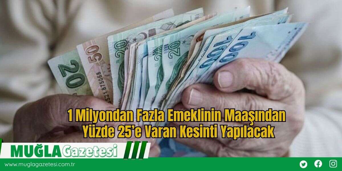 1 Milyondan Fazla Emeklinin Maaşından Yüzde 25’e Varan Kesinti Yapılacak