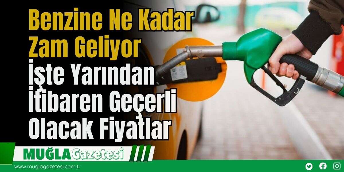 Benzine Ne Kadar Zam Geliyor: İşte Yarından İtibaren Geçerli Olacak Fiyatlar