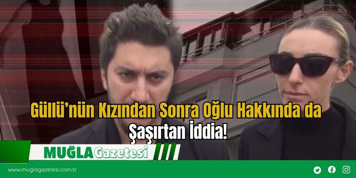 Güllü’nün Kızından Sonra Oğlu Hakkında da Şaşırtan İddia!