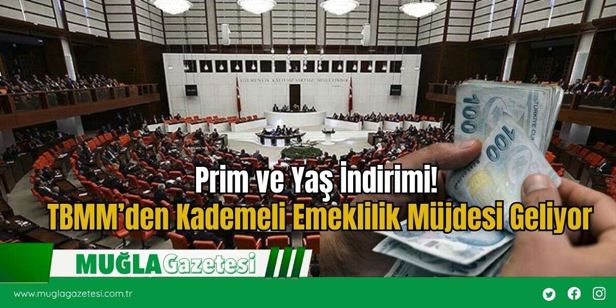 Prim ve Yaş İndirimi! TBMM’den Kademeli Emeklilik Müjdesi Geliyor