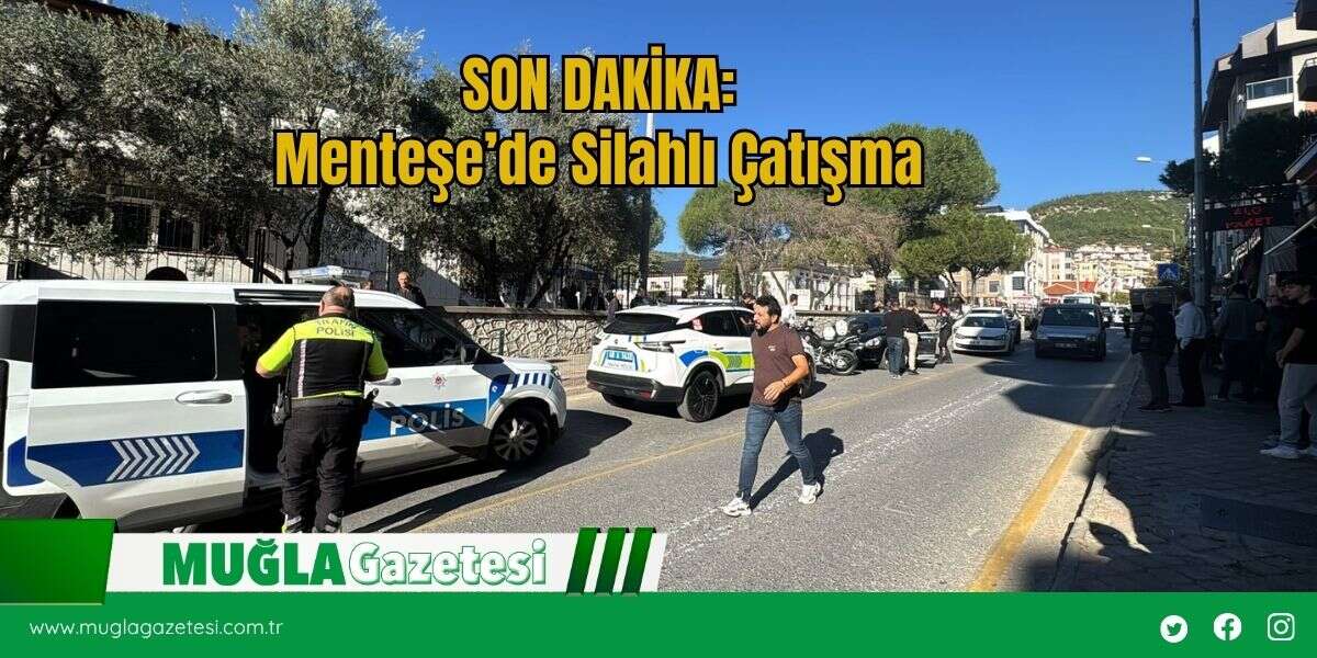 SON DAKİKA: Menteşe’de Silahlı Çatışma