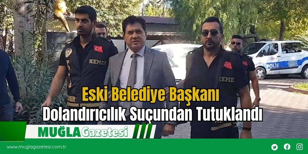 Eski Belediye Başkanı Dolandırıcılık Suçundan Tutuklandı