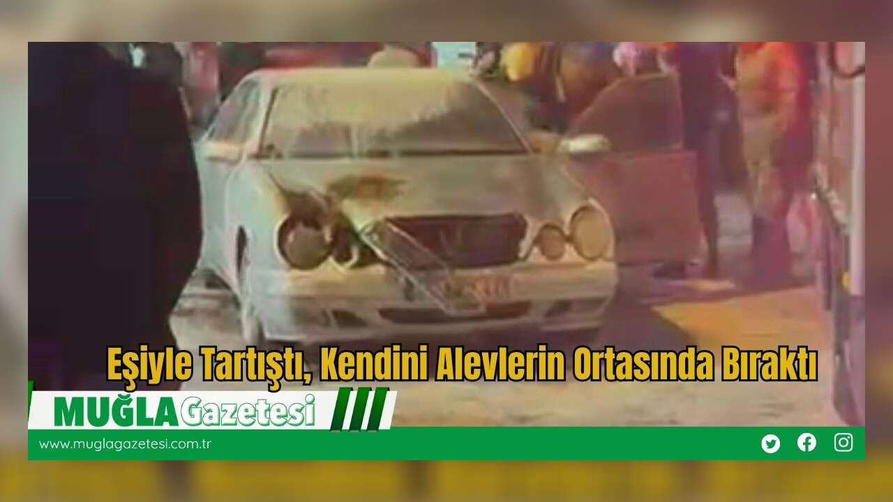 Eşiyle Tartıştı, Kendini Alevlerin Ortasında Bıraktı