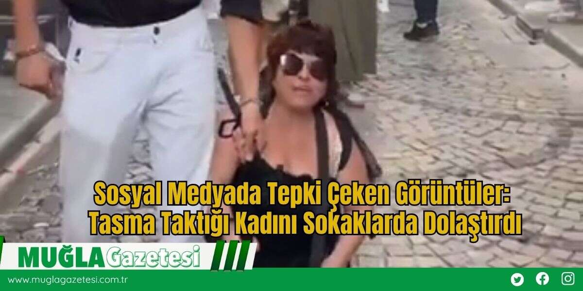 Sosyal Medyada Tepki Çeken Görüntüler: Tasma Taktığı Kadını Sokaklarda Dolaştırdı