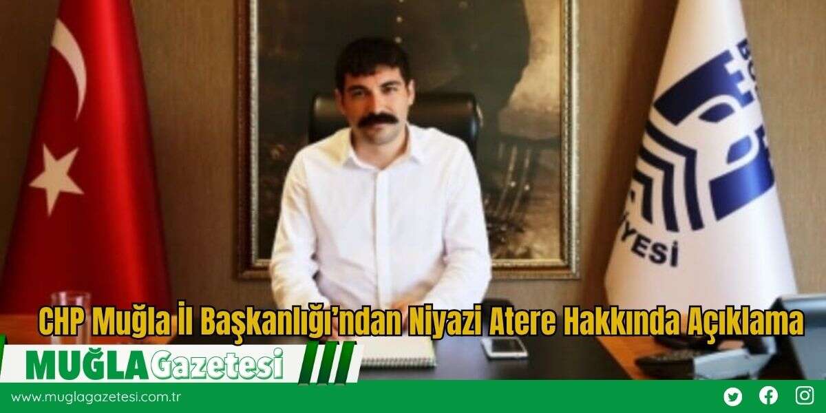 CHP Muğla İl Başkanlığı’ndan Niyazi Atere Hakkında Açıklama