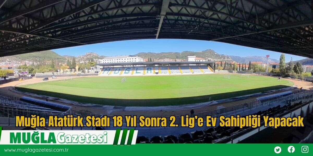 Muğla Atatürk Stadı 18 Yıl Sonra 2. Lig’e Ev Sahipliği Yapacak