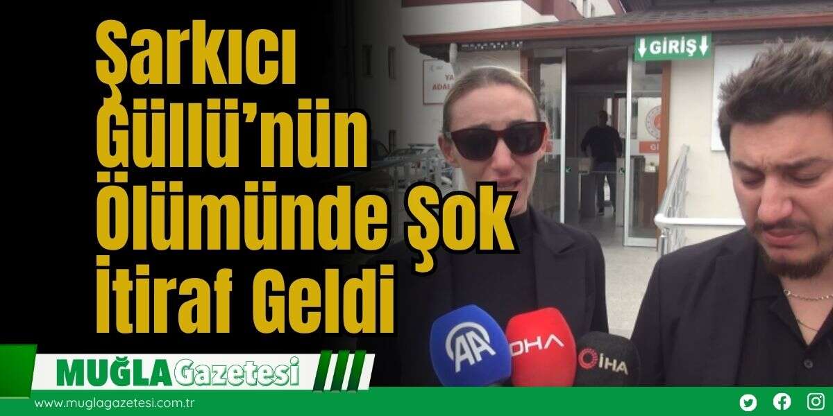 Şarkıcı Güllü’nün Ölümünde Şok İtiraf Geldi