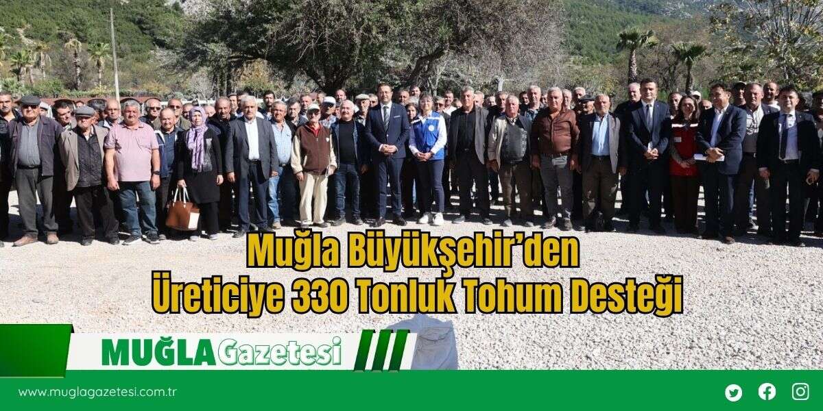 Muğla Büyükşehir’den Üreticiye 330 Tonluk Tohum Desteği