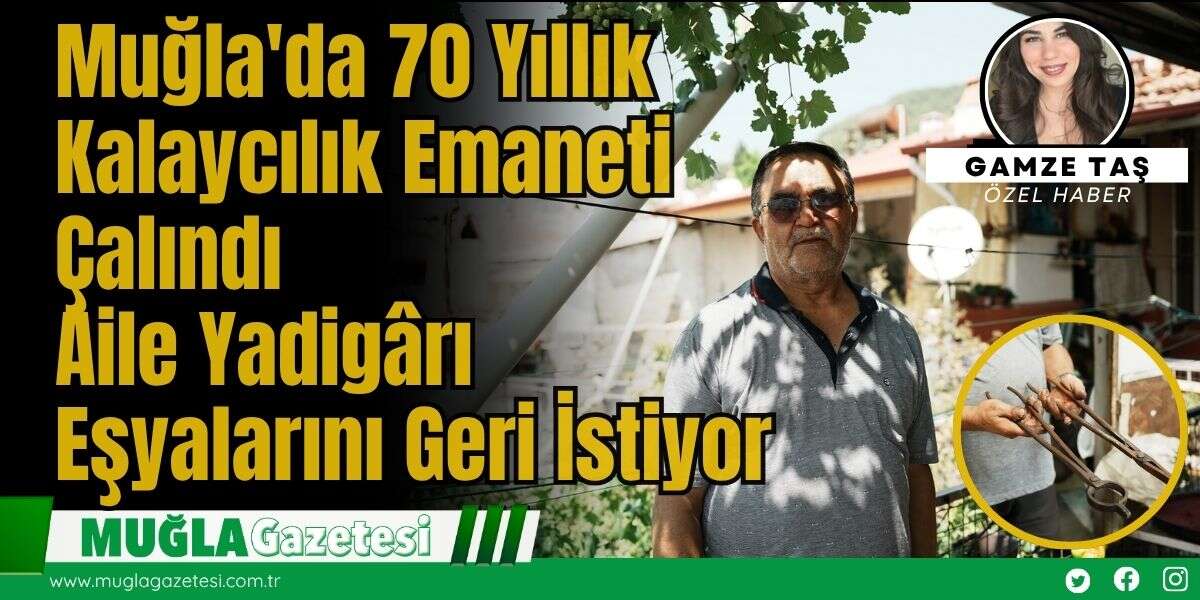 Muğla'da 70 Yıllık Kalaycılık Emaneti Çalındı: Aile Yadigârı Eşyalarını Geri İstiyor