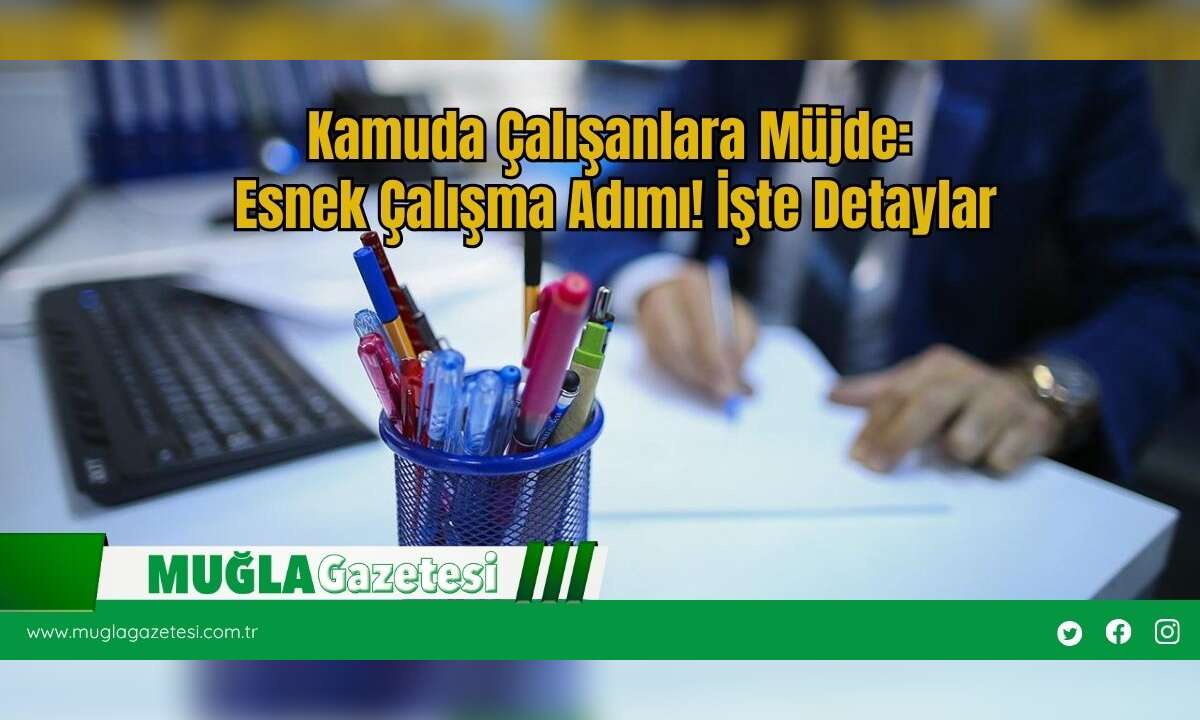 Kamuda Çalışanlara Müjde: Esnek Çalışma Adımı! İşte Detaylar