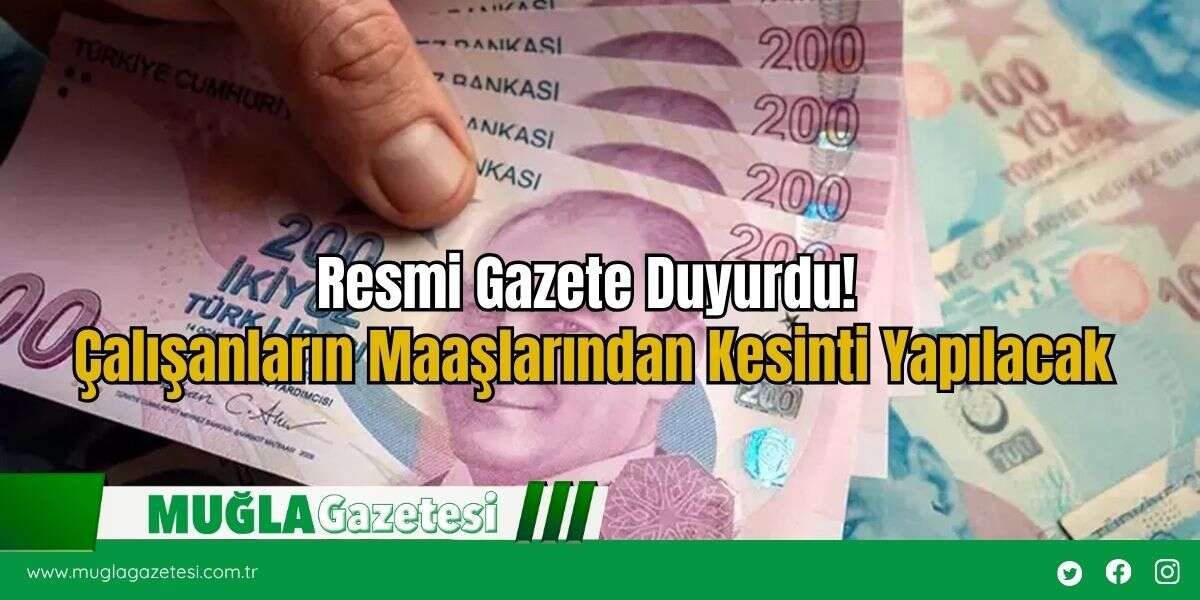 Resmi Gazete Duyurdu! Çalışanların Maaşlarından Kesinti Yapılacak
