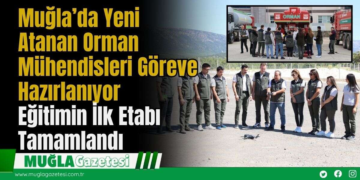 Muğla’da Yeni Atanan Orman Mühendisleri Göreve Hazırlanıyor: Eğitimin İlk Etabı Tamamlandı