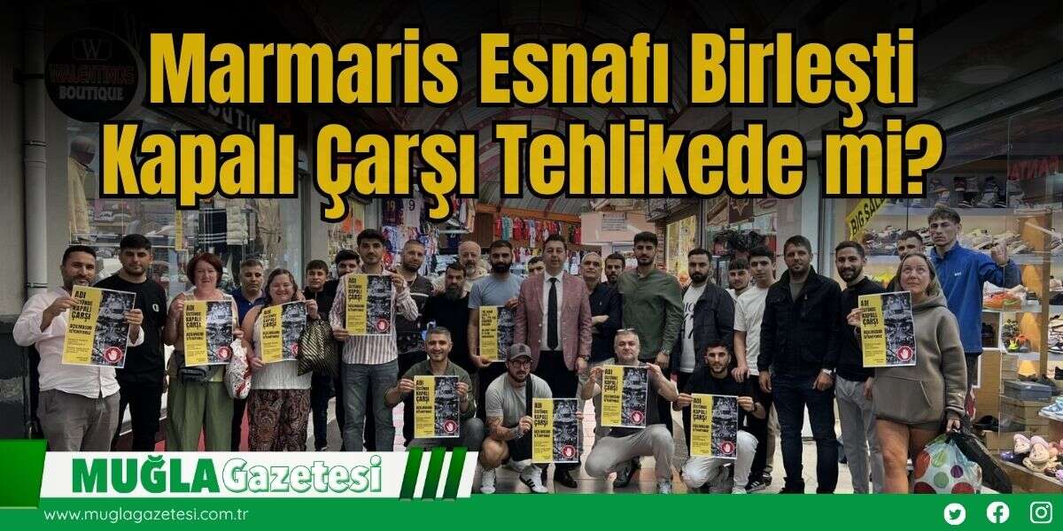 Marmaris Esnafı Birleşti, Kapalı Çarşı Tehlikede mi?