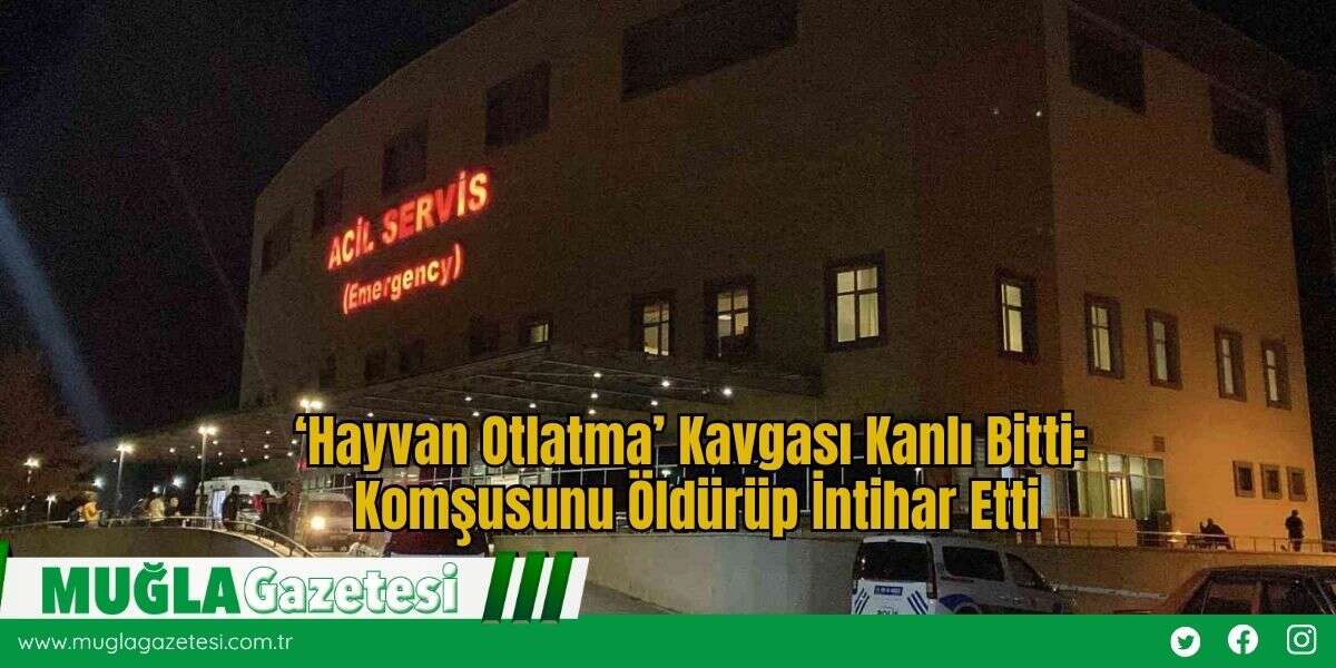 ‘Hayvan Otlatma’ Kavgası Kanlı Bitti: Komşusunu Öldürüp İntihar Etti