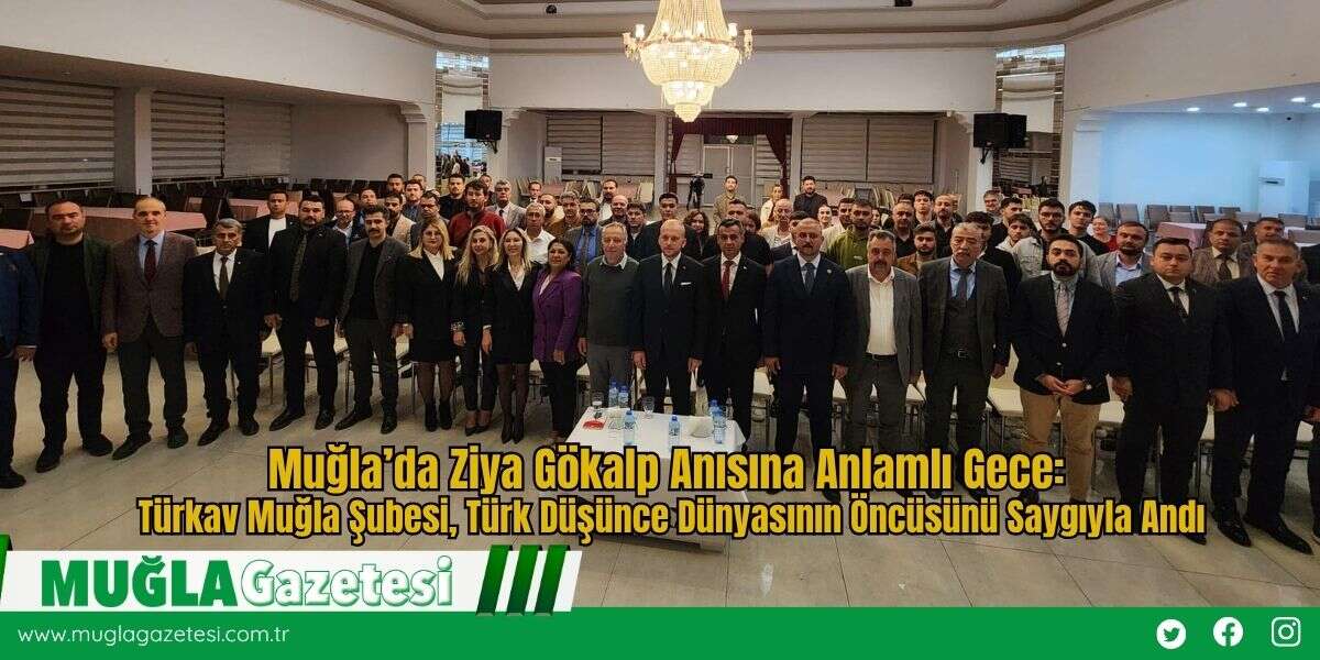 Muğla’da Ziya Gökalp Anısına Anlamlı Gece: Türkav Muğla Şubesi, Türk Düşünce Dünyasının Öncüsünü Saygıyla Andı