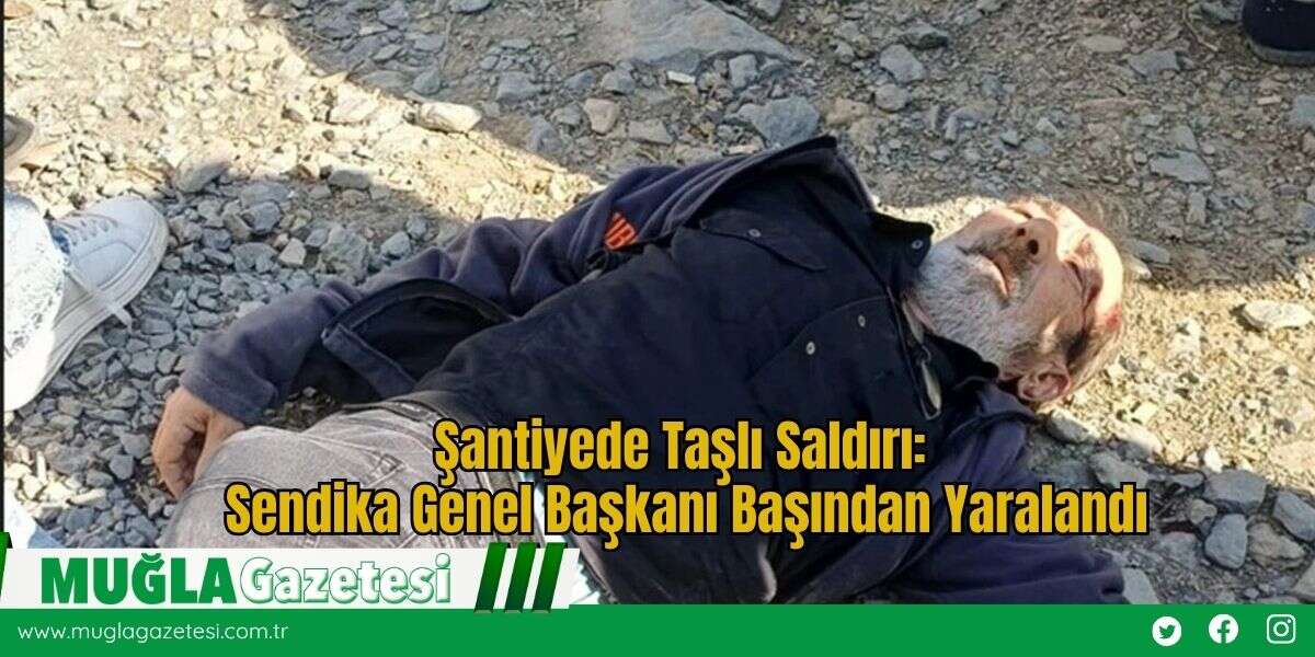 Şantiyede Taşlı Saldırı: Sendika Genel Başkanı Başından Yaralandı