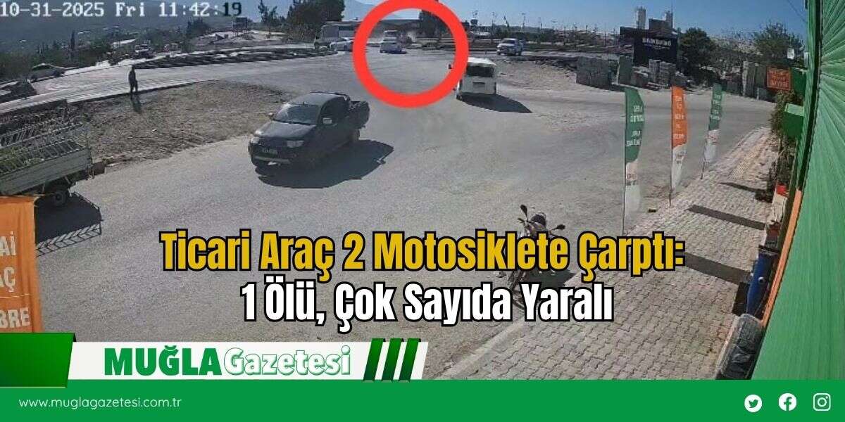Ticari Araç 2 Motosiklete Çarptı: 1 Ölü, Çok Sayıda Yaralı